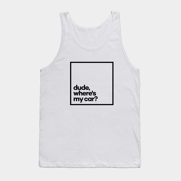 Dude, where's my car? Minimal Black Typography Tank Top by meeneemal